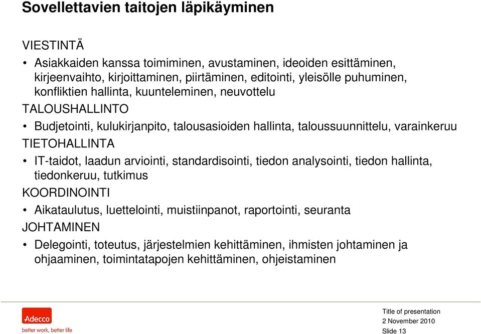 TIETOHALLINTA IT-taidot, laadun arviointi, standardisointi, tiedon analysointi, tiedon hallinta, tiedonkeruu, tutkimus KOORDINOINTI Aikataulutus, luettelointi,