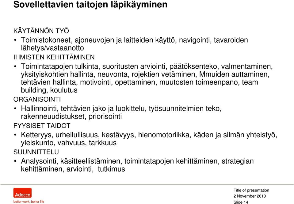 toimeenpano, team building, koulutus ORGANISOINTI Hallinnointi, tehtävien jako ja luokittelu, työsuunnitelmien teko, rakenneuudistukset, priorisointi FYYSISET TAIDOT Ketteryys, urheilullisuus,