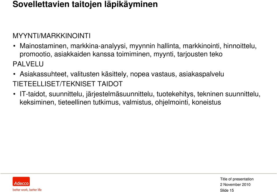 valitusten käsittely, nopea vastaus, asiakaspalvelu TIETEELLISET/TEKNISET TAIDOT IT-taidot, suunnittelu,