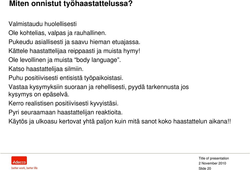 Puhu positiivisesti entisistä työpaikoistasi. Vastaa kysymyksiin suoraan ja rehellisesti, pyydä tarkennusta jos kysymys on epäselvä.