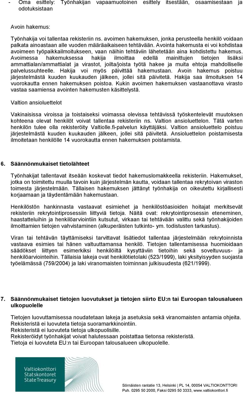 Avointa hakemusta ei voi kohdistaa avoimeen työpaikkailmoitukseen, vaan näihin tehtäviin lähetetään aina kohdistettu hakemus.