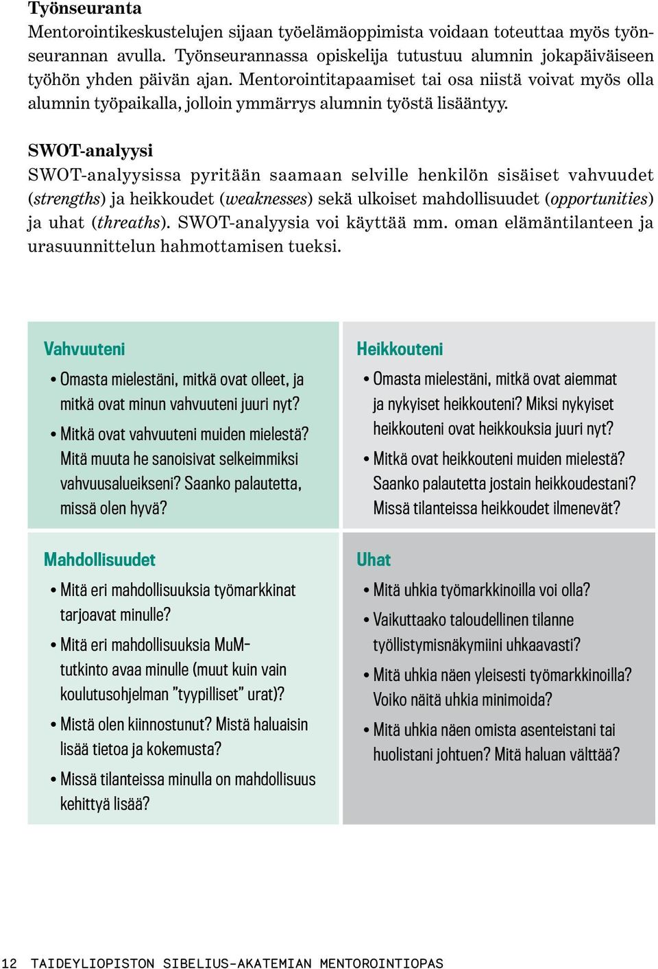 SWOT-analyysi SWOT-analyysissa pyritään saamaan selville henkilön sisäiset vahvuudet (strengths) ja heikkoudet (weaknesses) sekä ulkoiset mahdollisuudet (opportunities) ja uhat (threaths).