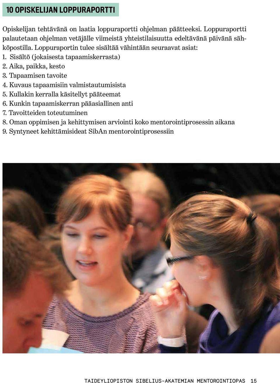 Sisältö (jokaisesta tapaamiskerrasta) 2. Aika, paikka, kesto 3. Tapaamisen tavoite 4. Kuvaus tapaamisiin valmistautumisista 5. Kullakin kerralla käsitellyt pääteemat 6.