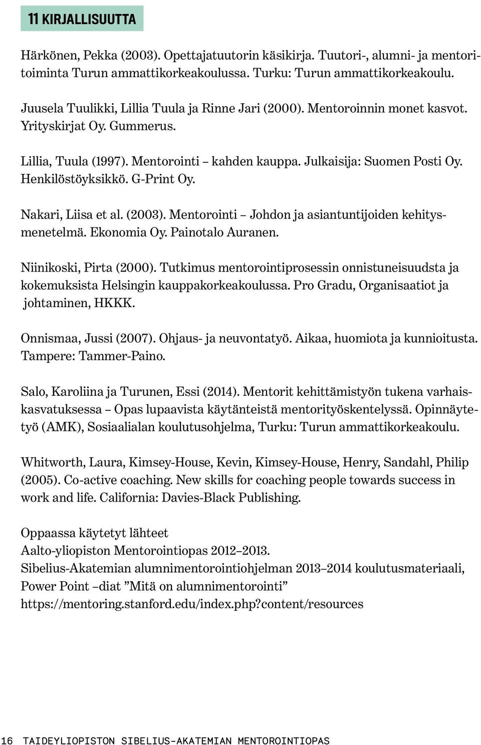 Henkilöstöyksikkö. G-Print Oy. Nakari, Liisa et al. (2003). Mentorointi Johdon ja asiantuntijoiden kehitysmenetelmä. Ekonomia Oy. Painotalo Auranen. Niinikoski, Pirta (2000).