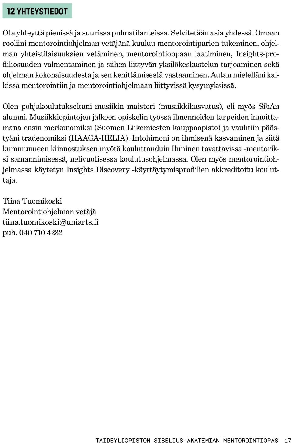 liittyvän yksilökeskustelun tarjoaminen sekä ohjelman kokonaisuudesta ja sen kehittämisestä vastaaminen. Autan mielelläni kaikissa mentorointiin ja mentorointiohjelmaan liittyvissä kysymyksissä.