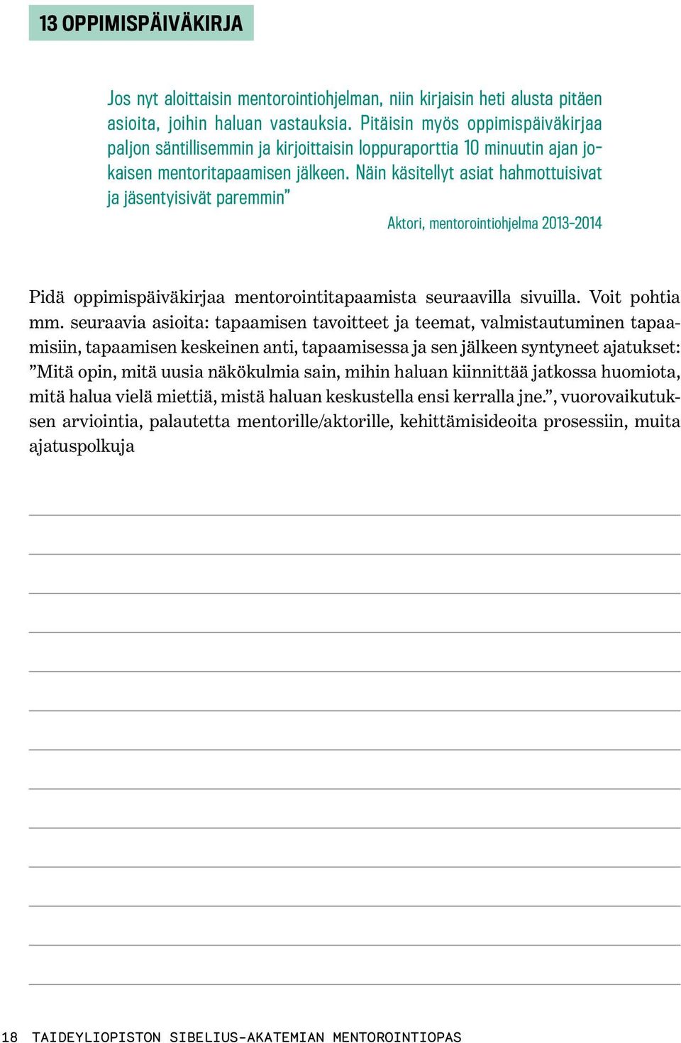 Näin käsitellyt asiat hahmottuisivat ja jäsentyisivät paremmin Aktori, mentorointiohjelma 2013 2014 Pidä oppimispäiväkirjaa mentorointitapaamista seuraavilla sivuilla. Voit pohtia mm.