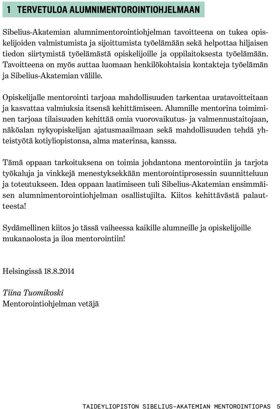 Opiskelijalle mentorointi tarjoaa mahdollisuuden tarkentaa uratavoitteitaan ja kasvattaa valmiuksia itsensä kehittämiseen.