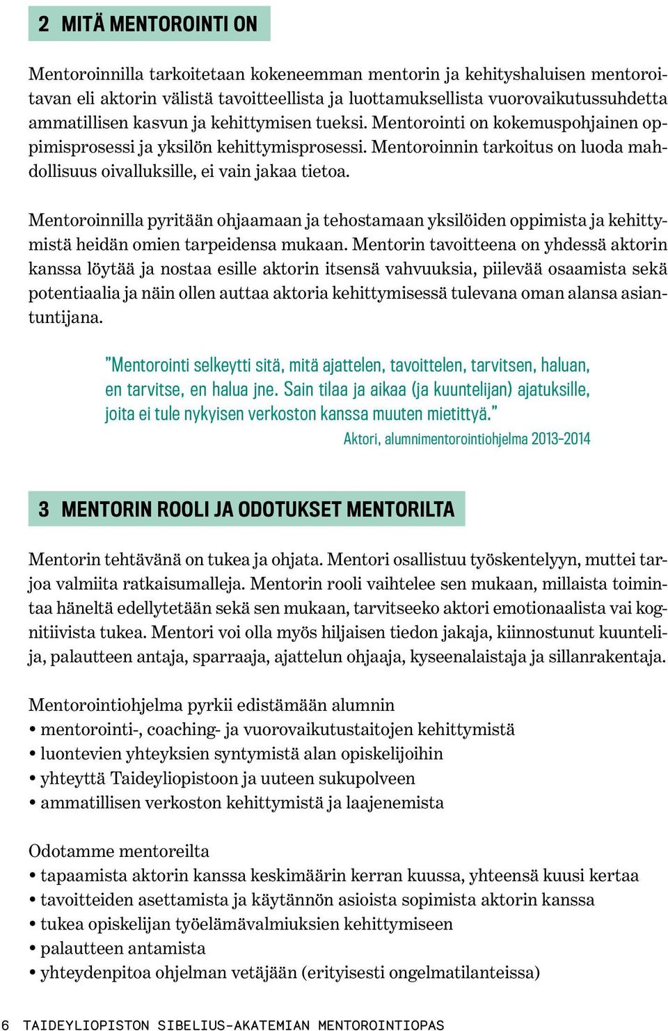 Mentoroinnilla pyritään ohjaamaan ja tehostamaan yksilöiden oppimista ja kehittymistä heidän omien tarpeidensa mukaan.