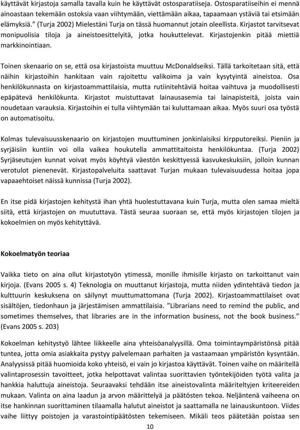 (Turja 2002) Mielestäni Turja on tässä huomannut jotain oleellista. Kirjastot tarvitsevat monipuolisia tiloja ja aineistoesittelyitä, jotka houkuttelevat. Kirjastojenkin pitää miettiä markkinointiaan.