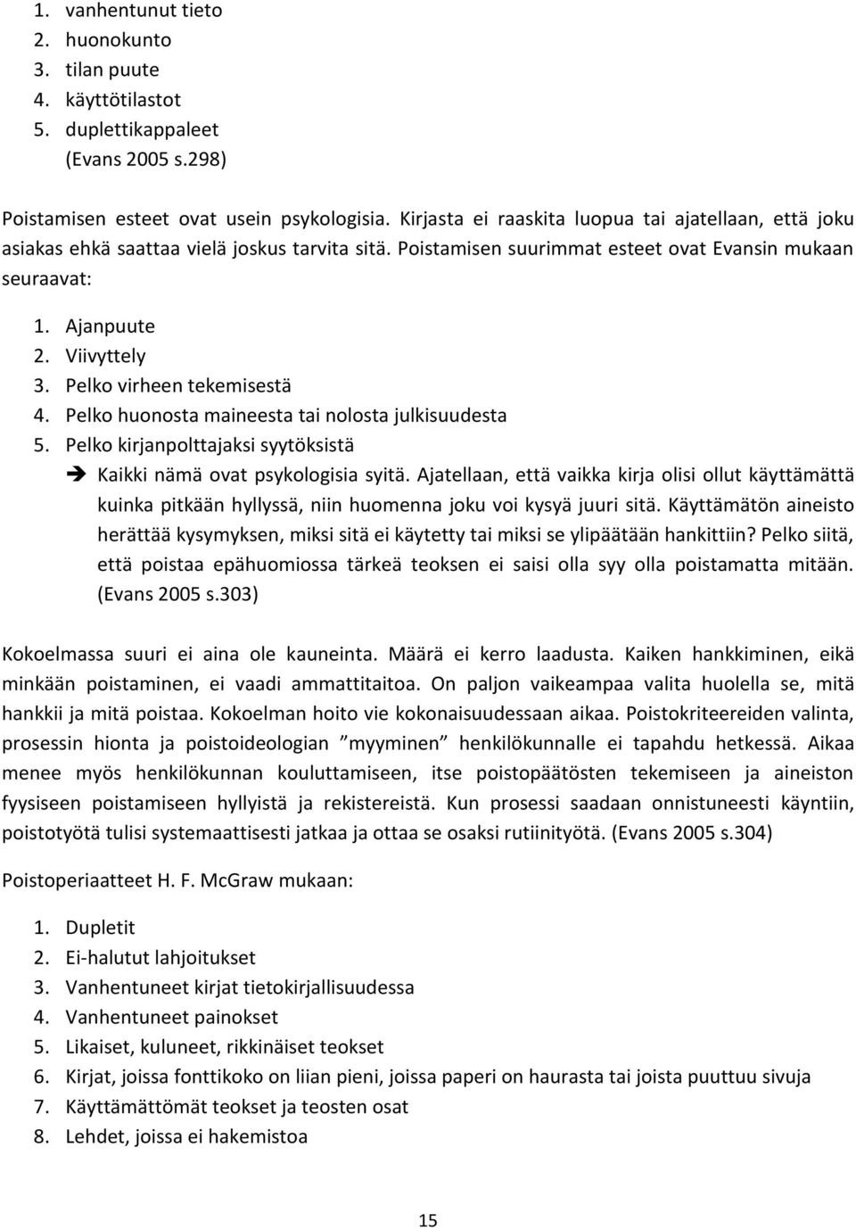 Pelko virheen tekemisestä 4. Pelko huonosta maineesta tai nolosta julkisuudesta 5. Pelko kirjanpolttajaksi syytöksistä Kaikki nämä ovat psykologisia syitä.