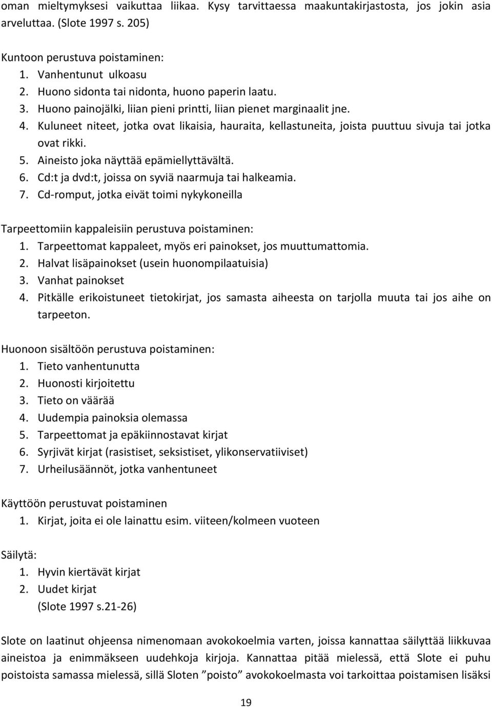 Kuluneet niteet, jotka ovat likaisia, hauraita, kellastuneita, joista puuttuu sivuja tai jotka ovat rikki. 5. Aineisto joka näyttää epämiellyttävältä. 6.