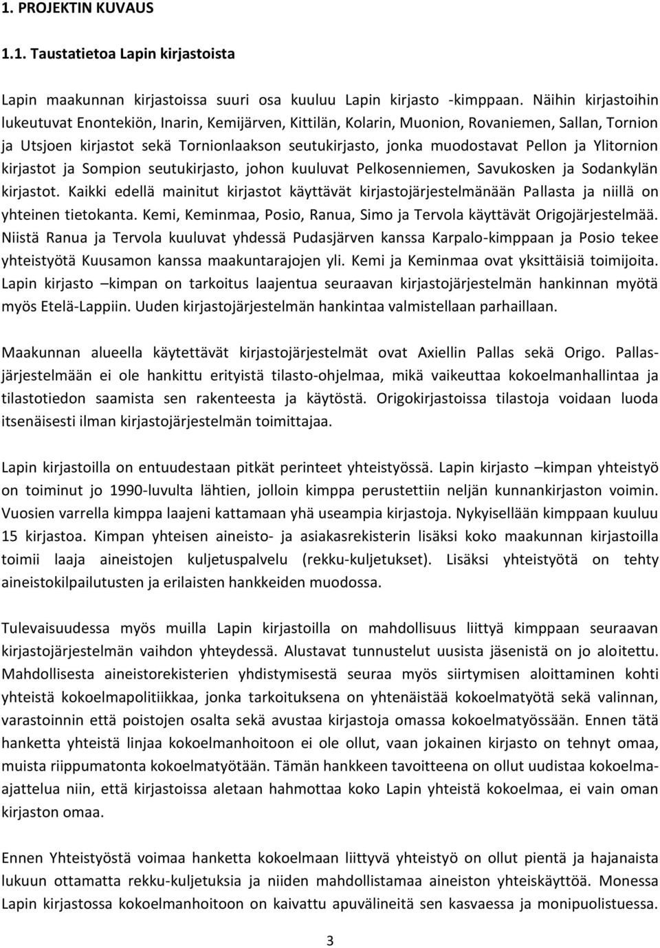 ja Ylitornion kirjastot ja Sompion seutukirjasto, johon kuuluvat Pelkosenniemen, Savukosken ja Sodankylän kirjastot.