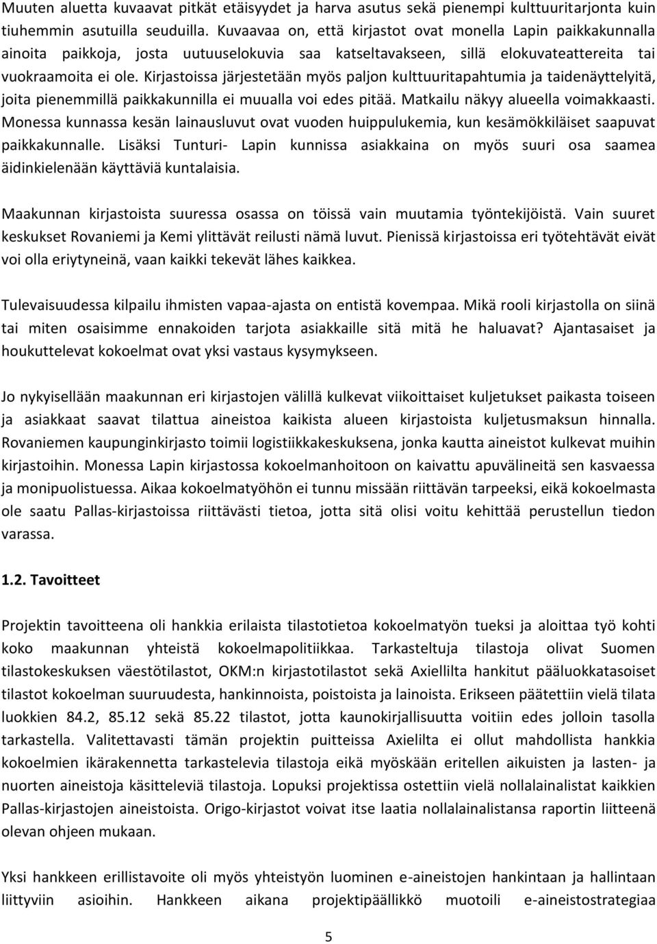 Kirjastoissa järjestetään myös paljon kulttuuritapahtumia ja taidenäyttelyitä, joita pienemmillä paikkakunnilla ei muualla voi edes pitää. Matkailu näkyy alueella voimakkaasti.