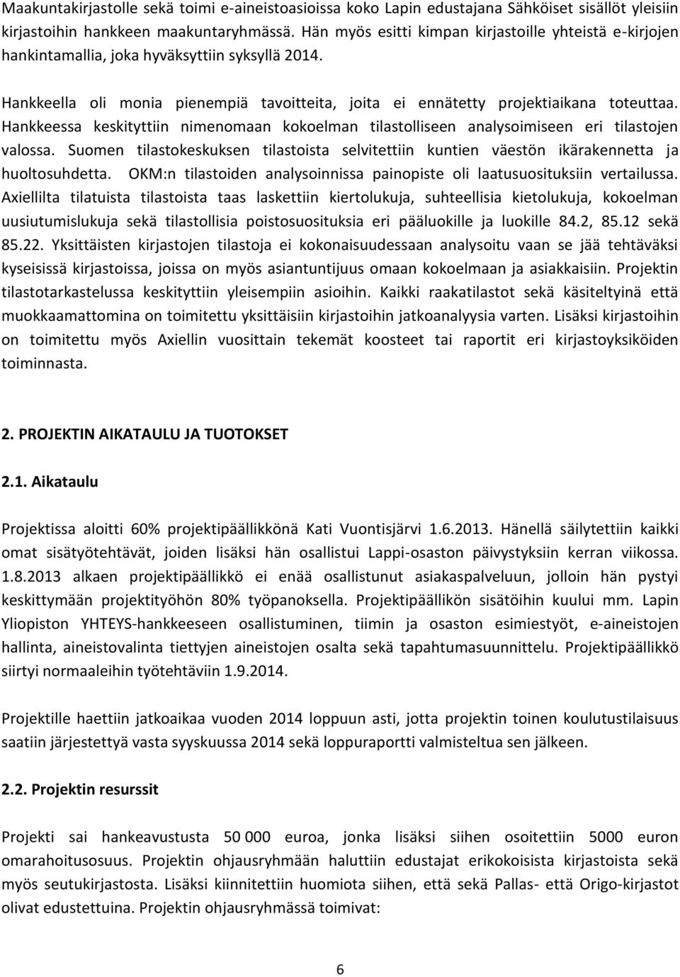 Hankkeessa keskityttiin nimenomaan kokoelman tilastolliseen analysoimiseen eri tilastojen valossa. Suomen tilastokeskuksen tilastoista selvitettiin kuntien väestön ikärakennetta ja huoltosuhdetta.