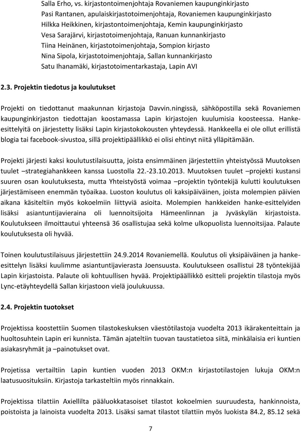 Sarajärvi, kirjastotoimenjohtaja, Ranuan kunnankirjasto Tiina Heinänen, kirjastotoimenjohtaja, Sompion kirjasto Nina Sipola, kirjastotoimenjohtaja, Sallan kunnankirjasto Satu Ihanamäki,