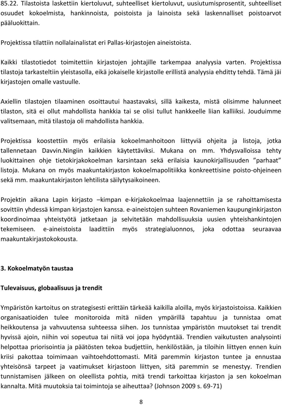 pääluokittain. Projektissa tilattiin nollalainalistat eri Pallas-kirjastojen aineistoista. Kaikki tilastotiedot toimitettiin kirjastojen johtajille tarkempaa analyysia varten.