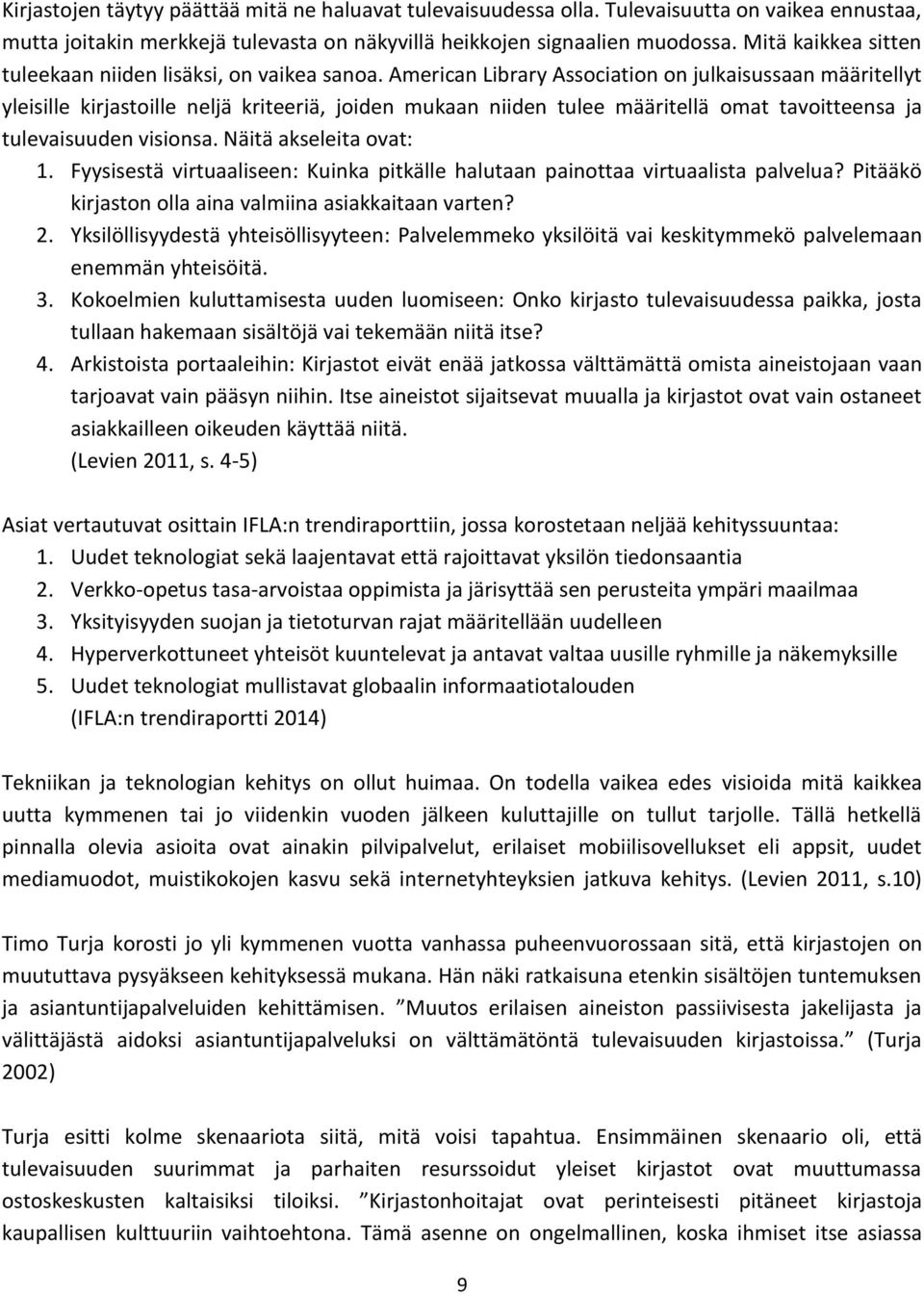 American Library Association on julkaisussaan määritellyt yleisille kirjastoille neljä kriteeriä, joiden mukaan niiden tulee määritellä omat tavoitteensa ja tulevaisuuden visionsa.