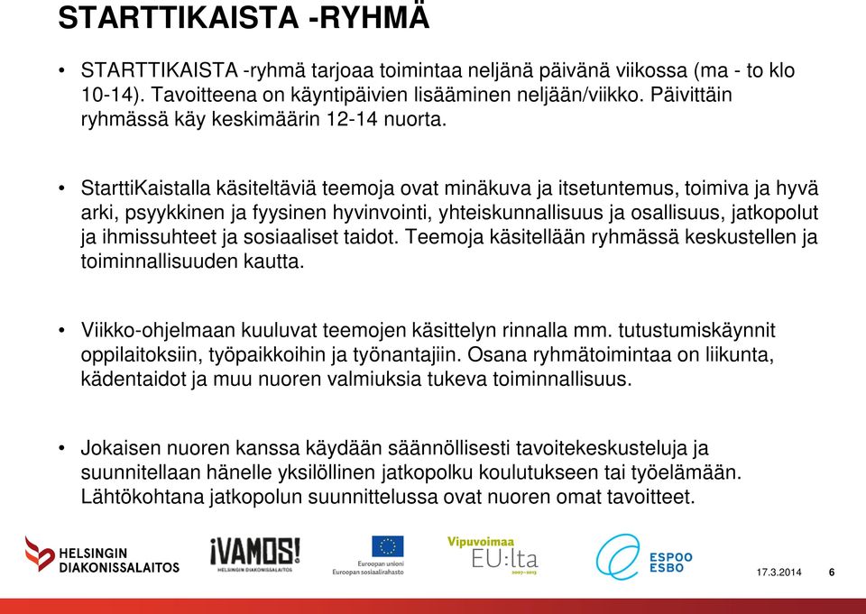 StarttiKaistalla käsiteltäviä teemoja ovat minäkuva ja itsetuntemus, toimiva ja hyvä arki, psyykkinen ja fyysinen hyvinvointi, yhteiskunnallisuus ja osallisuus, jatkopolut ja ihmissuhteet ja