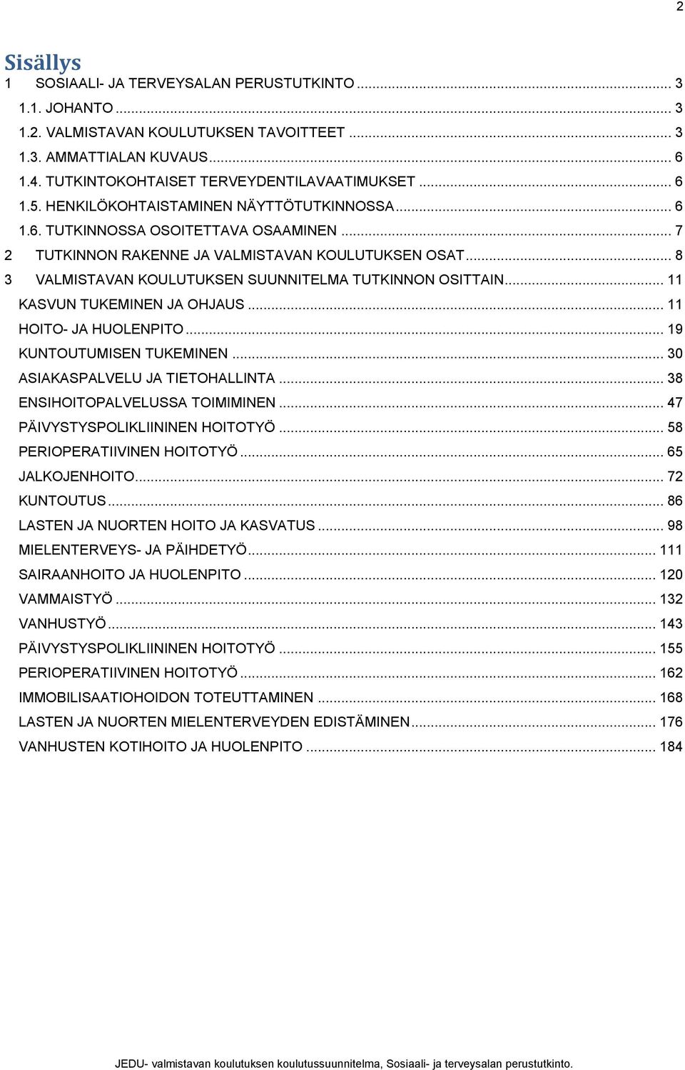 .. 8 3 VALMISTAVAN KOULUTUKSEN SUUNNITELMA TUTKINNON OSITTAIN... 11 KASVUN TUKEMINEN JA OHJAUS... 11 HOITO- JA HUOLENPITO... 19 KUNTOUTUMISEN TUKEMINEN... 30 ASIAKASPALVELU JA TIETOHALLINTA.