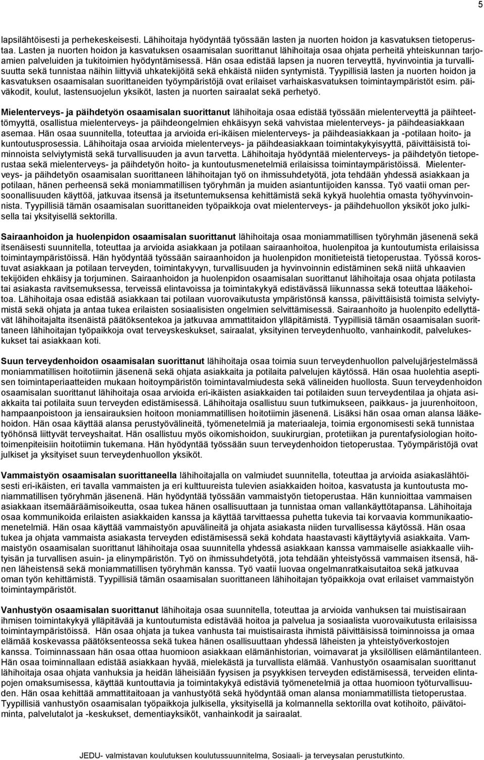 Hän osaa edistää lapsen ja nuoren terveyttä, hyvinvointia ja turvallisuutta sekä tunnistaa näihin liittyviä uhkatekijöitä sekä ehkäistä niiden syntymistä.