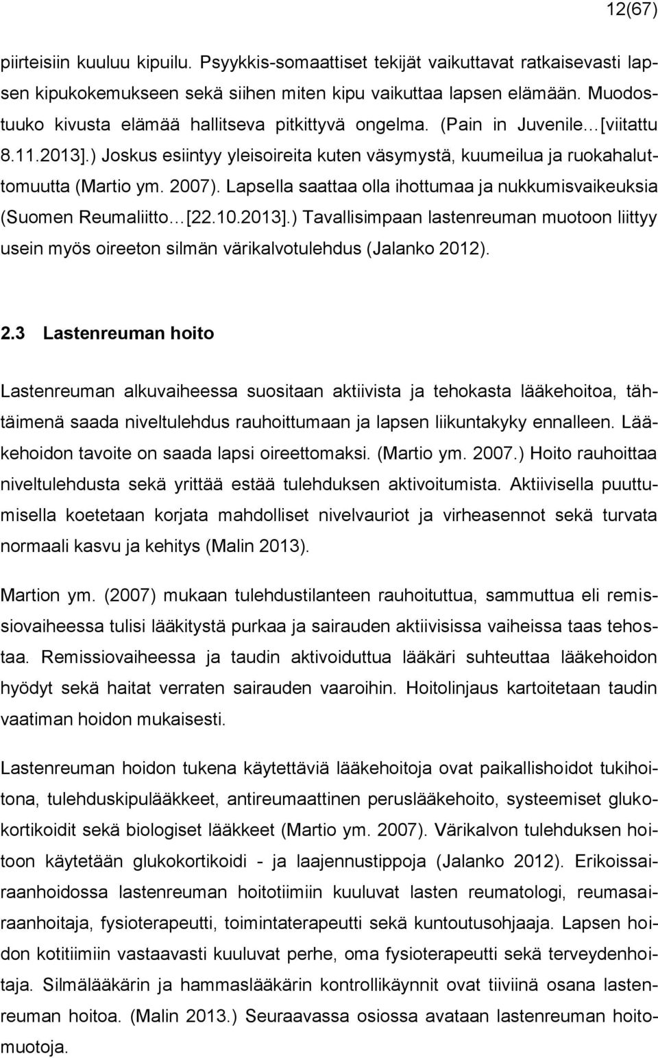 Lapsella saattaa olla ihottumaa ja nukkumisvaikeuksia (Suomen Reumaliitto [22.10.2013].) Tavallisimpaan lastenreuman muotoon liittyy usein myös oireeton silmän värikalvotulehdus (Jalanko 20