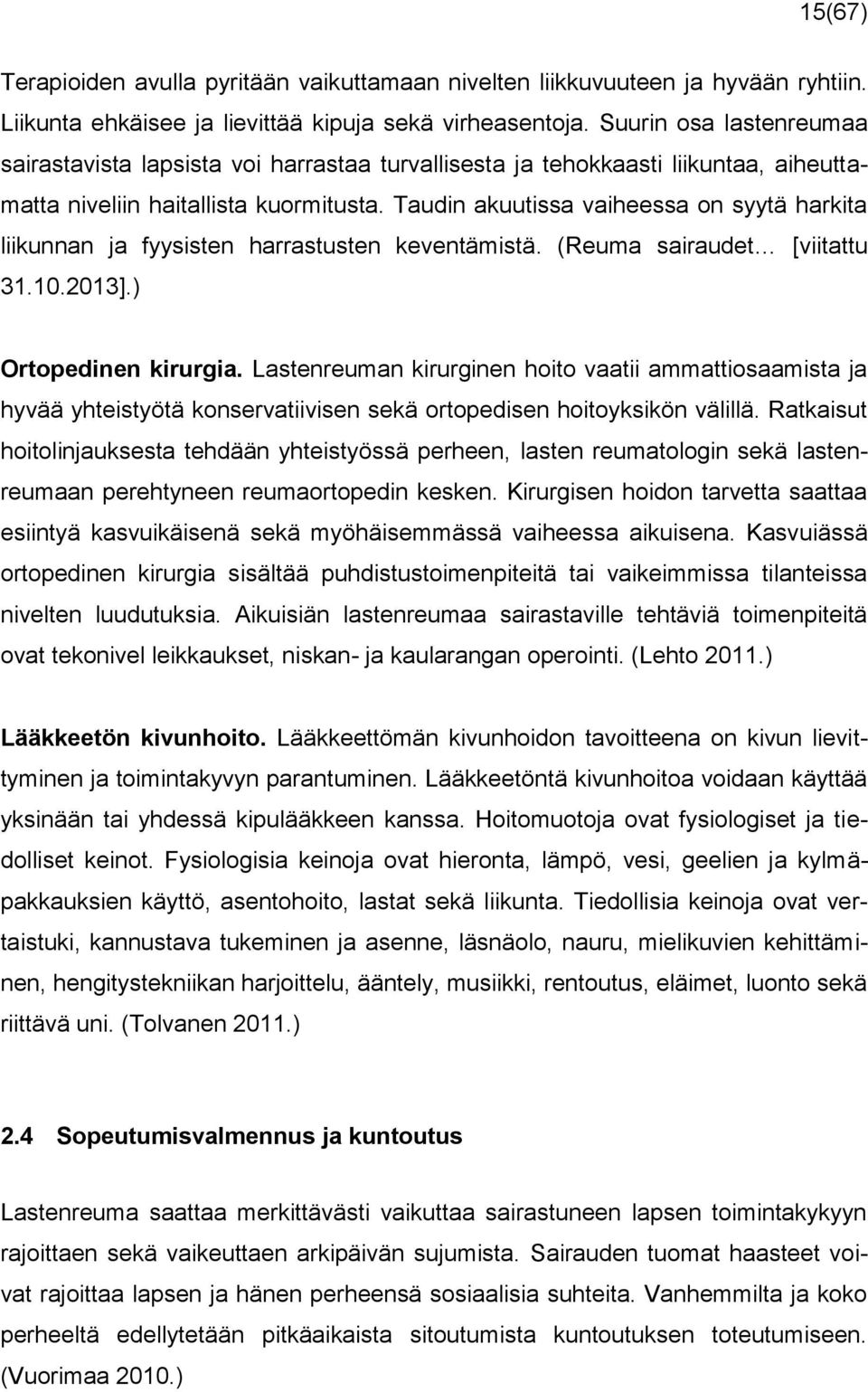 Taudin akuutissa vaiheessa on syytä harkita liikunnan ja fyysisten harrastusten keventämistä. (Reuma sairaudet [viitattu 31.10.2013].) Ortopedinen kirurgia.