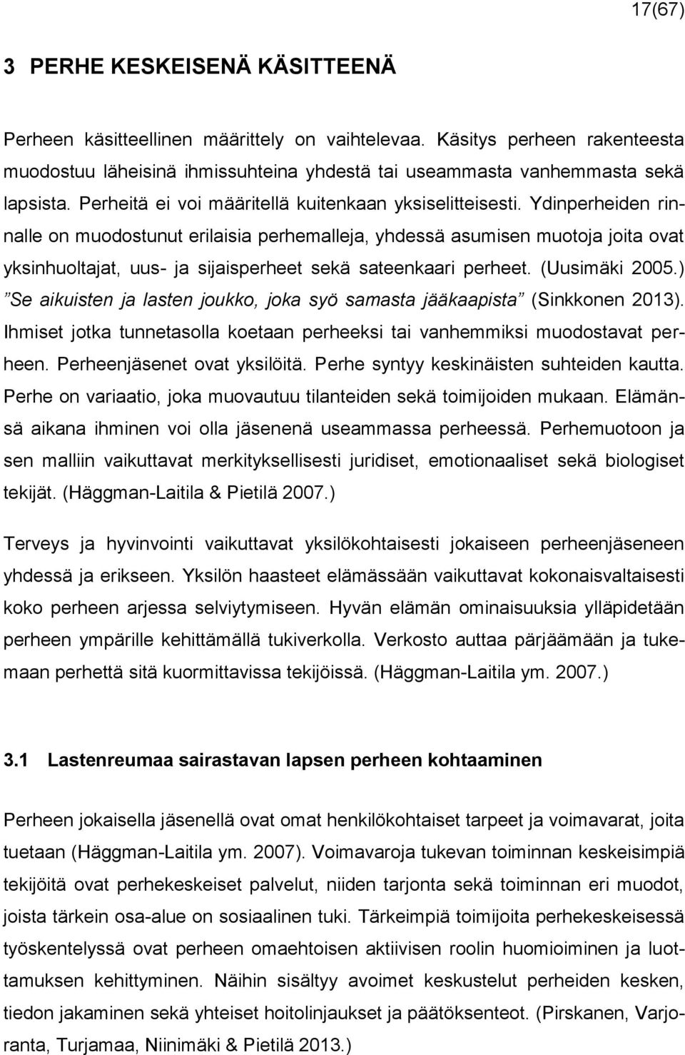 Ydinperheiden rinnalle on muodostunut erilaisia perhemalleja, yhdessä asumisen muotoja joita ovat yksinhuoltajat, uus- ja sijaisperheet sekä sateenkaari perheet. (Uusimäki 2005.