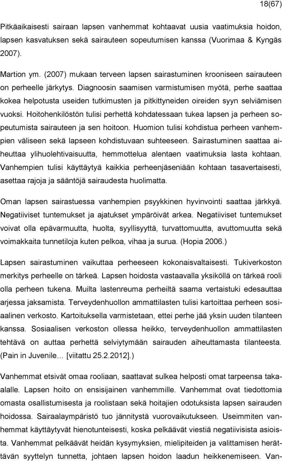 Diagnoosin saamisen varmistumisen myötä, perhe saattaa kokea helpotusta useiden tutkimusten ja pitkittyneiden oireiden syyn selviämisen vuoksi.