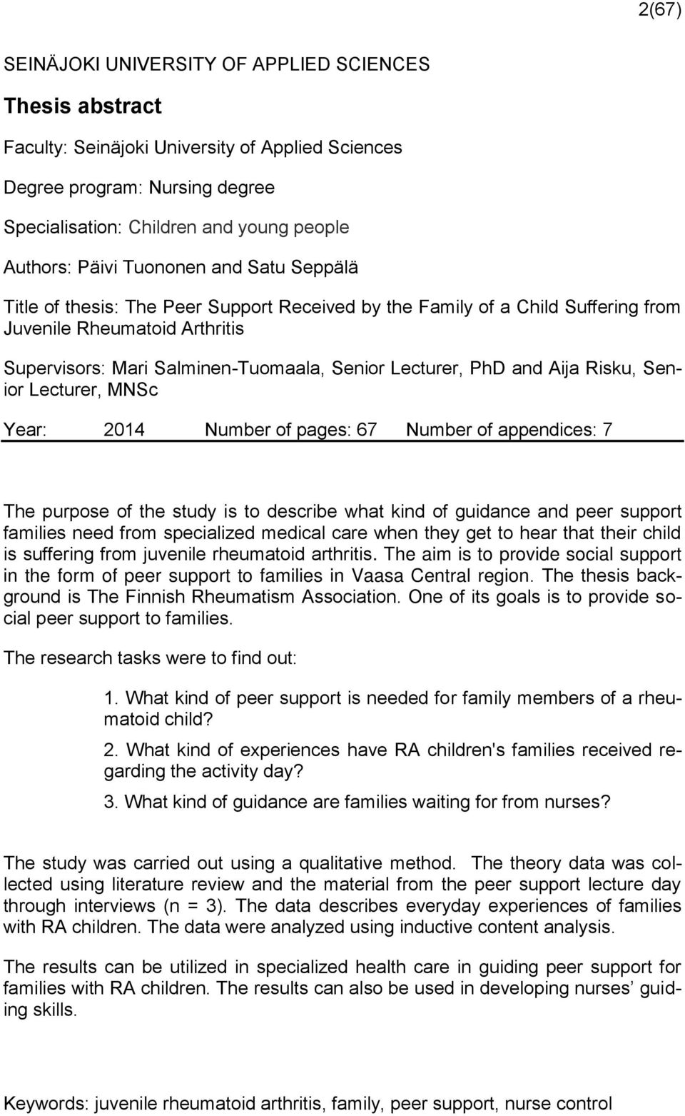 PhD and Aija Risku, Senior Lecturer, MNSc Year: 2014 Number of pages: 67 Number of appendices: 7 The purpose of the study is to describe what kind of guidance and peer support families need from