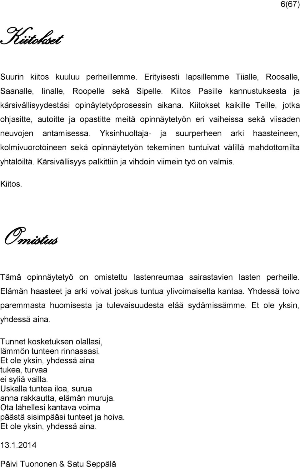 Kiitokset kaikille Teille, jotka ohjasitte, autoitte ja opastitte meitä opinnäytetyön eri vaiheissa sekä viisaden neuvojen antamisessa.