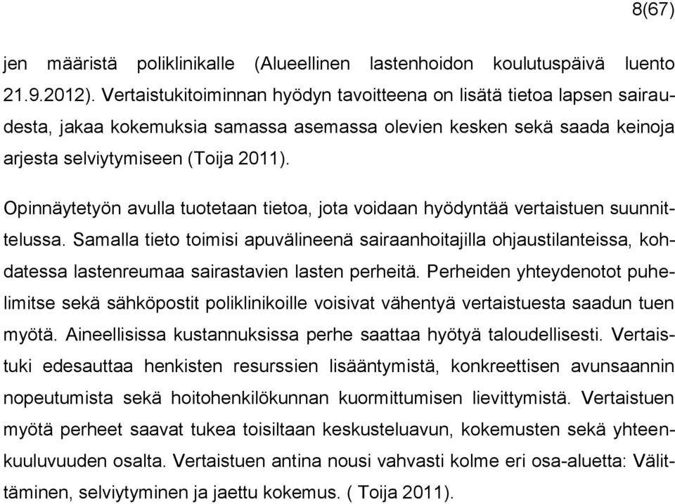 Opinnäytetyön avulla tuotetaan tietoa, jota voidaan hyödyntää vertaistuen suunnittelussa.