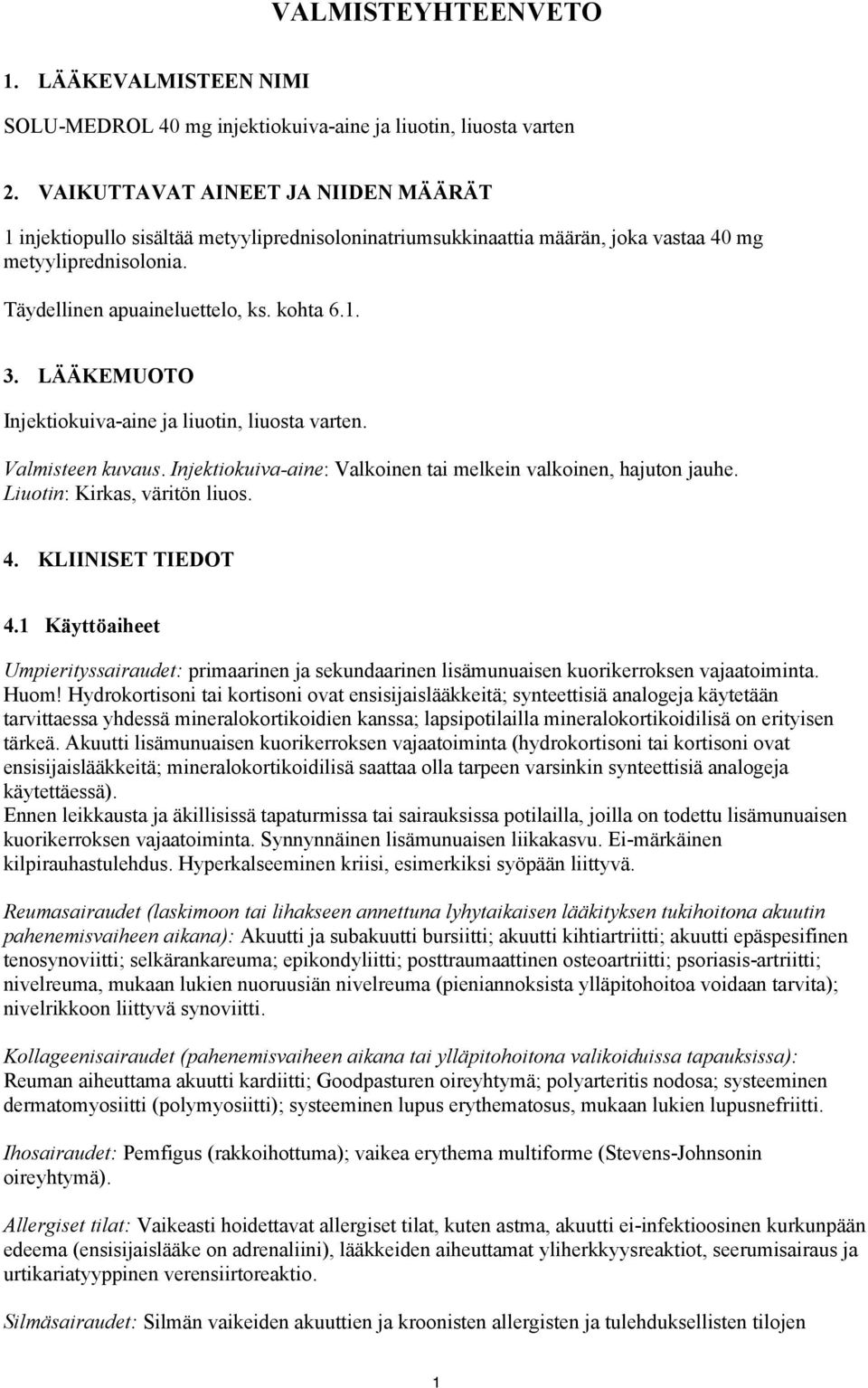 LÄÄKEMUOTO Injektiokuiva-aine ja liuotin, liuosta varten. Valmisteen kuvaus. Injektiokuiva-aine: Valkoinen tai melkein valkoinen, hajuton jauhe. Liuotin: Kirkas, väritön liuos. 4. KLIINISET TIEDOT 4.