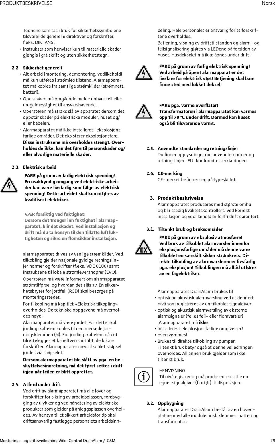 2. Sikkerhet generelt Alt arbeid (montering, demontering, vedlikehold) må kun utføres i strømløs tilstand. Alarmapparatet må kobles fra samtlige strømkilder (strømnett, batteri).