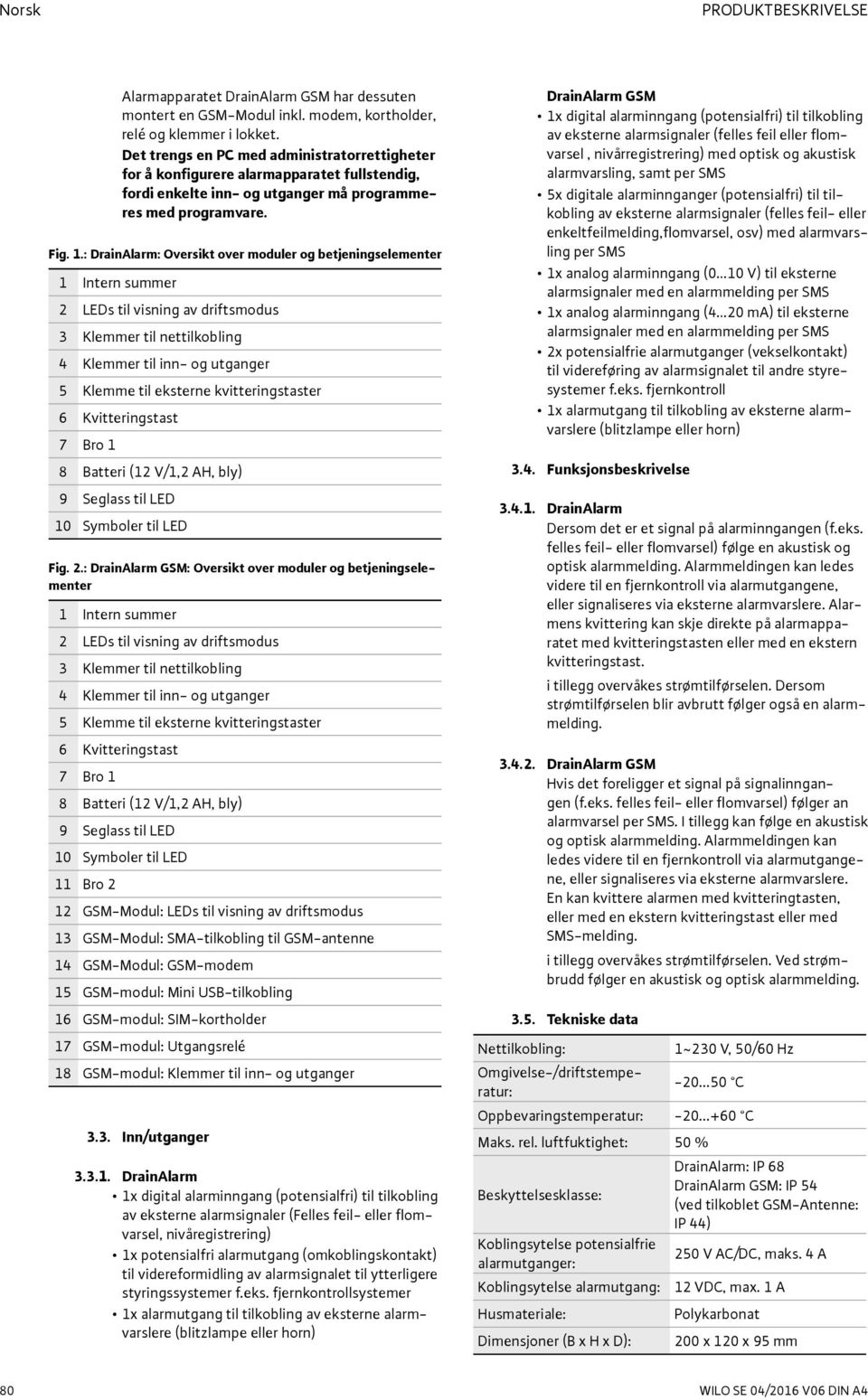 : DrainAlarm: Oversikt over moduler og betjeningselementer 1 Intern summer 2 LEDs til visning av driftsmodus 3 Klemmer til nettilkobling 4 Klemmer til inn- og utganger 5 Klemme til eksterne