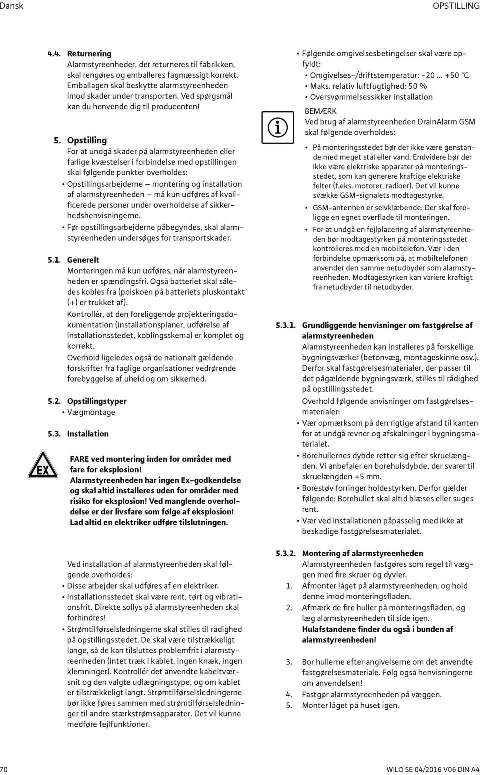 Opstilling For at undgå skader på alarmstyreenheden eller farlige kvæstelser i forbindelse med opstillingen skal følgende punkter overholdes: Opstillingsarbejderne montering og installation af