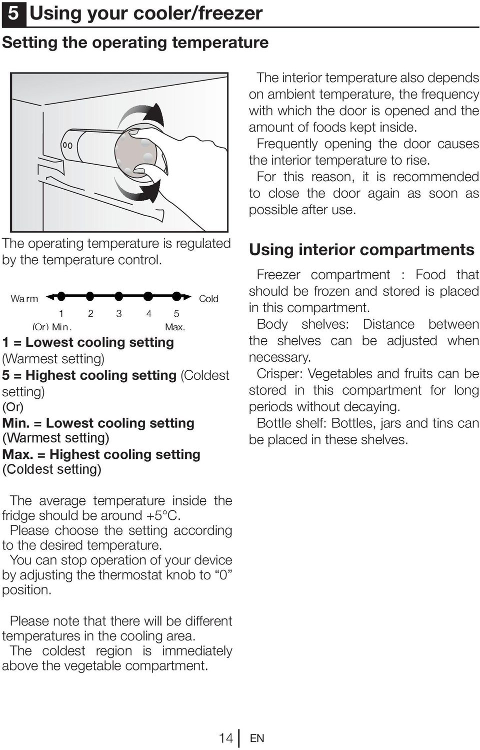 The operating temperature is regulated by the temperature control. Wa rm Cold 1 2 3 4 5 (Or ) Min. Max.