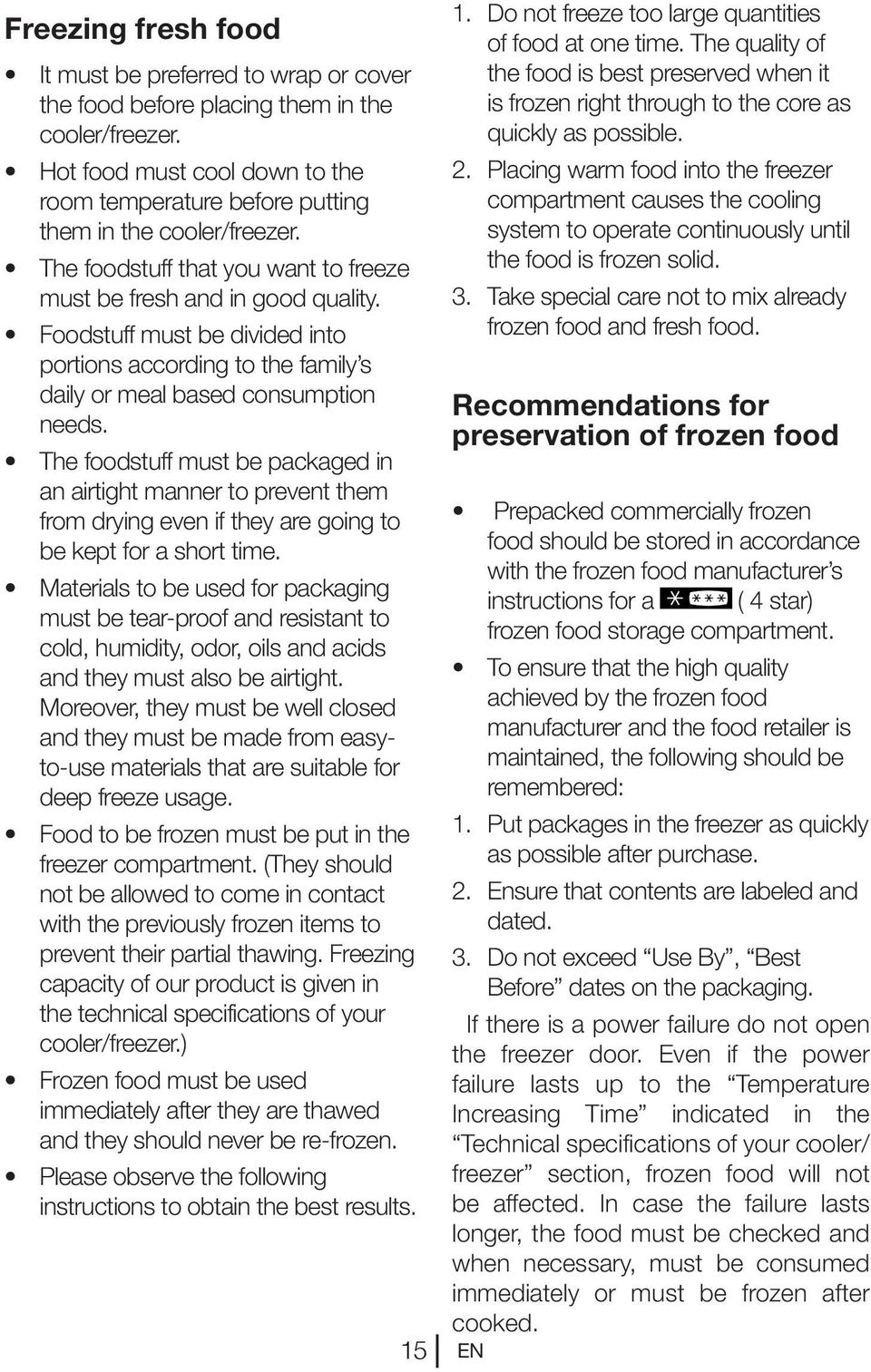 The foodstuff must be packaged in an airtight manner to prevent them from drying even if they are going to be kept for a short time.