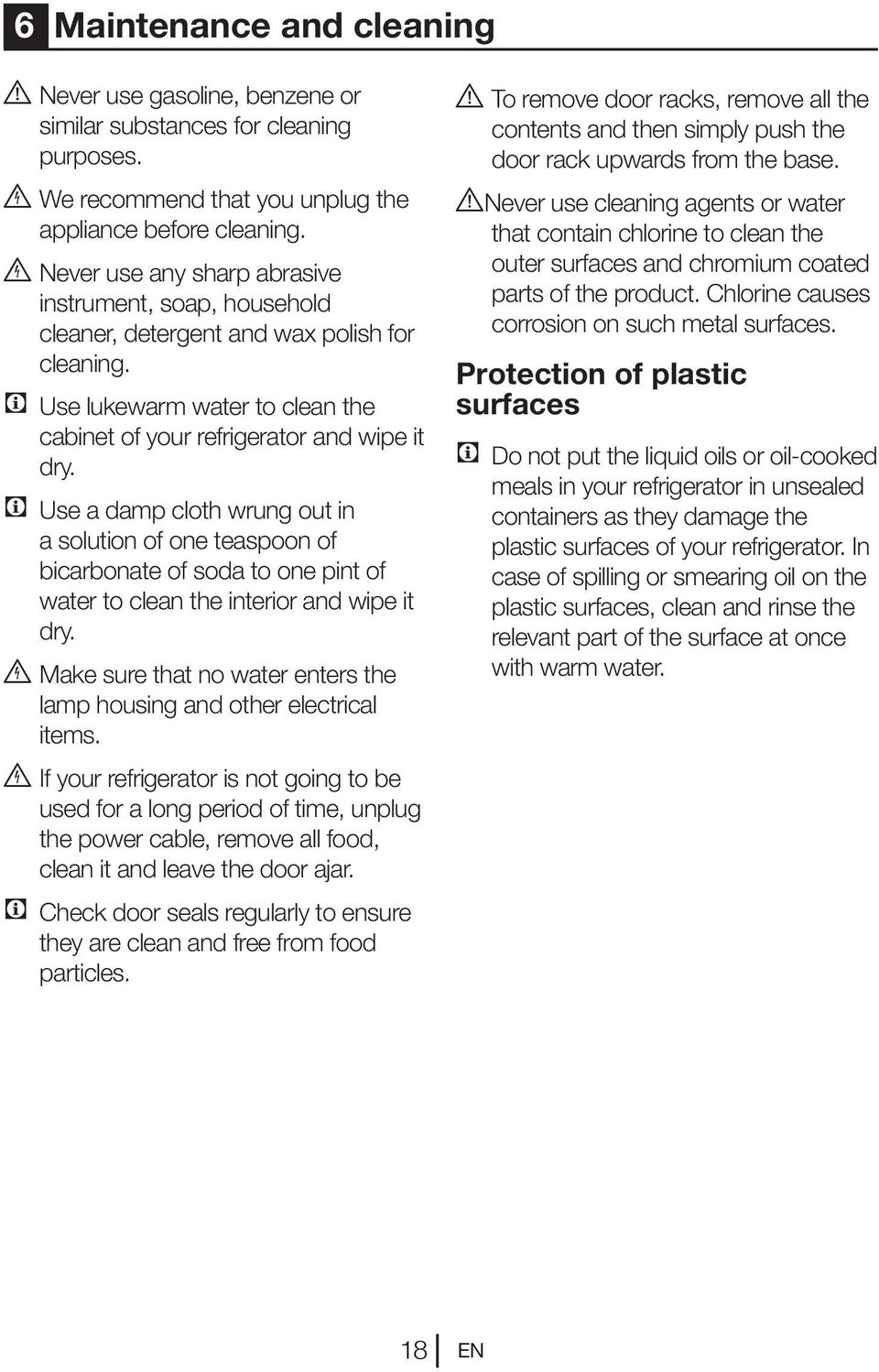 C Use a damp cloth wrung out in a solution of one teaspoon of bicarbonate of soda to one pint of water to clean the interior and wipe it dry.