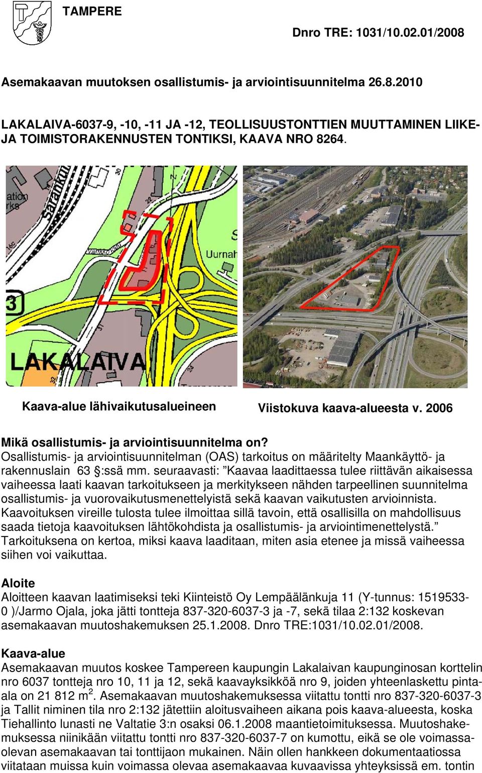 Osallistumis- ja arviointisuunnitelman (OAS) tarkoitus on määritelty Maankäyttö- ja rakennuslain 63 :ssä mm.