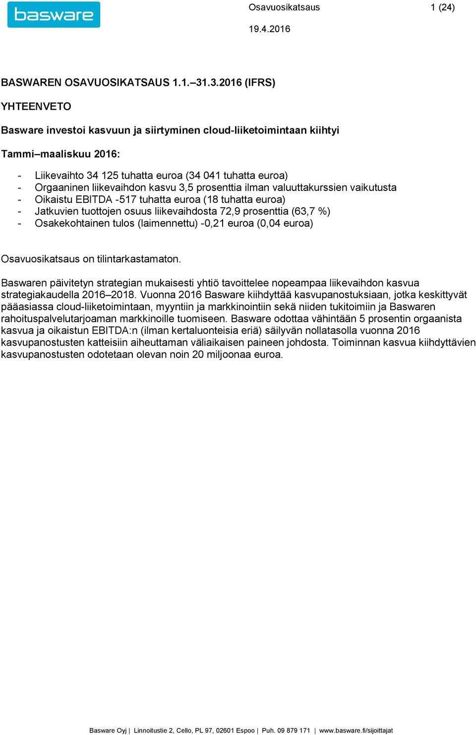 liikevaihdon kasvu 3,5 prosenttia ilman valuuttakurssien vaikutusta - Oikaistu EBITDA -517 tuhatta euroa (18 tuhatta euroa) - Jatkuvien tuottojen osuus liikevaihdosta 72,9 prosenttia (63,7 %) -