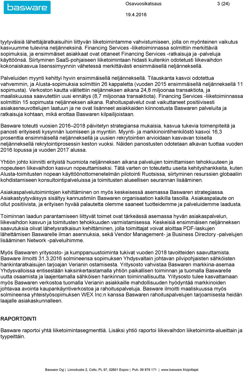 Siirtyminen SaaS-pohjaiseen liiketoimintaan hidasti kuitenkin odotetusti liikevaihdon kokonaiskasvua lisenssimyynnin vähetessä merkittävästi ensimmäisellä neljänneksellä.