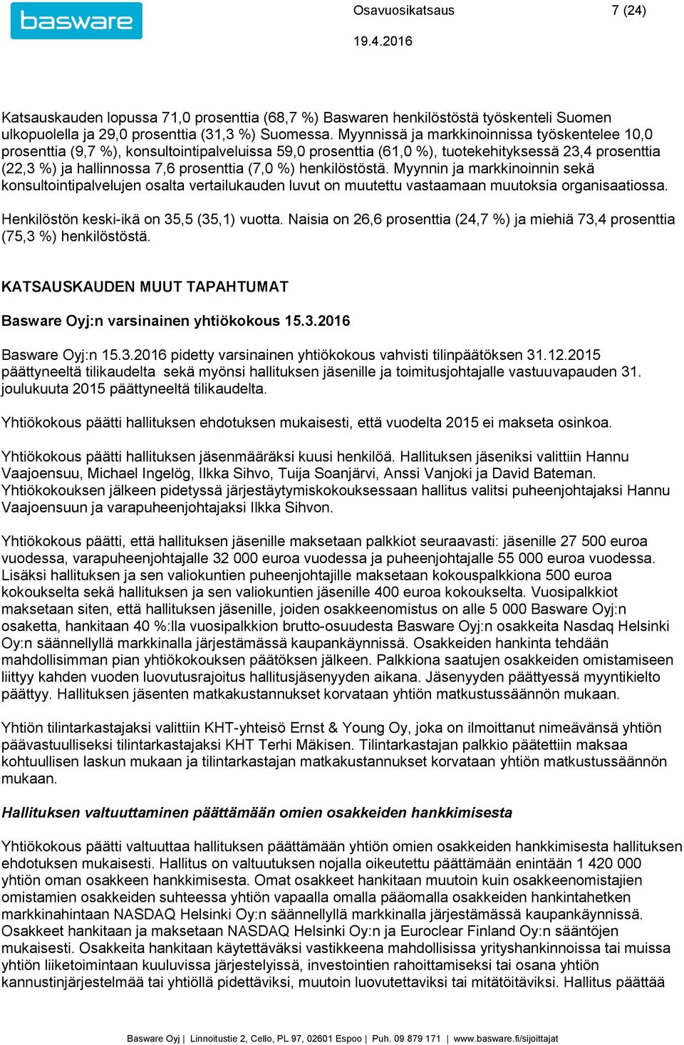henkilöstöstä. Myynnin ja markkinoinnin sekä konsultointipalvelujen osalta vertailukauden luvut on muutettu vastaamaan muutoksia organisaatiossa. Henkilöstön keski-ikä on 35,5 (35,1) vuotta.