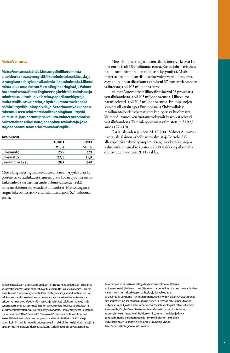 Metso Engineering kehittää, valmistaa ja toimittaa tuuliturbiinivaihteita, paperikonekäyttöjä, muita teollisuusvaihteita ja hydraulimoottoreita sekä näihin liittyviä huoltopalveluja.