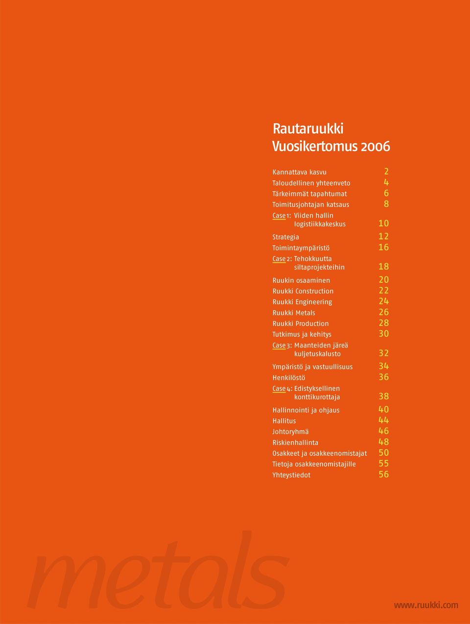 Production 28 Tutkimus ja kehitys 30 Case 3: Maanteiden järeä kuljetuskalusto 32 Ympäristö ja vastuullisuus 34 Henkilöstö 36 Case 4: Edistyksellinen konttikurottaja 38