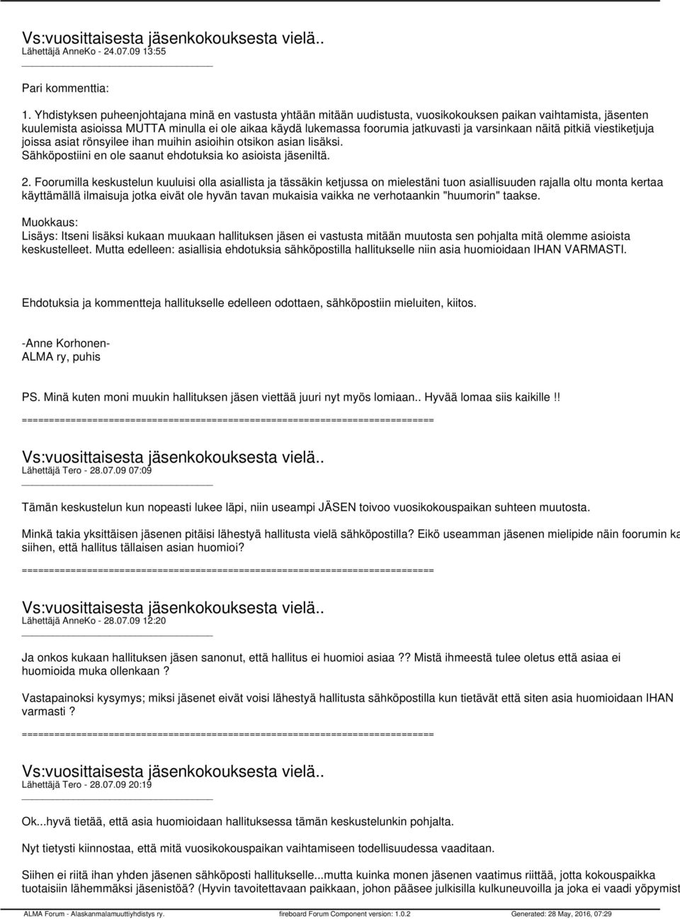 ja varsinkaan näitä pitkiä viestiketjuja joissa asiat rönsyilee ihan muihin asioihin otsikon asian lisäksi. Sähköpostiini en ole saanut ehdotuksia ko asioista jäseniltä. 2.