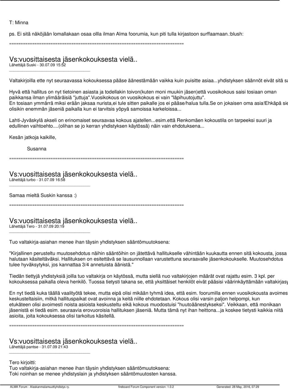 ..yhdistyksen säännöt eivät sitä sa Hyvä että hallitus on nyt tietoinen asiasta ja todellakin toivon(kuten moni muukin jäsen)että vuosikokous saisi tosiaan oman paikkansa ilman ylimääräisiä "juttuja".