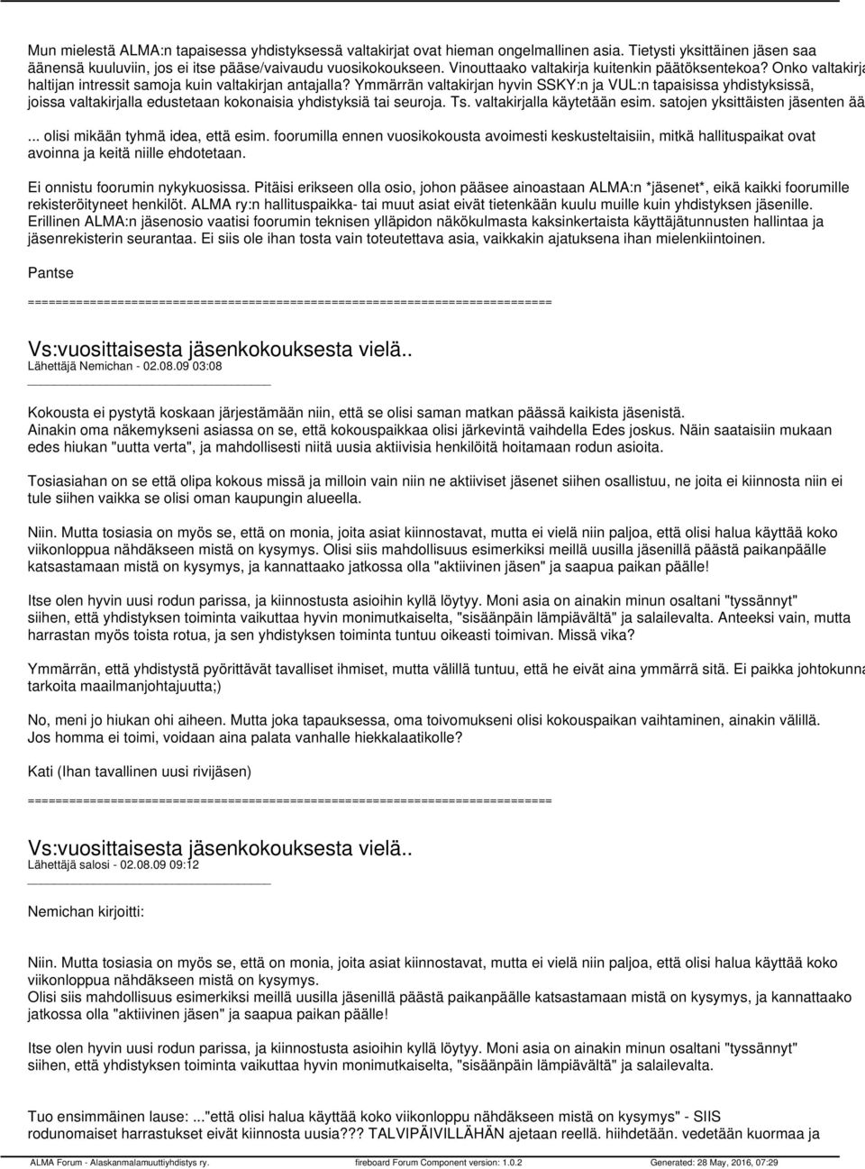 Ymmärrän valtakirjan hyvin SSKY:n ja VUL:n tapaisissa yhdistyksissä, joissa valtakirjalla edustetaan kokonaisia yhdistyksiä tai seuroja. Ts. valtakirjalla käytetään esim.