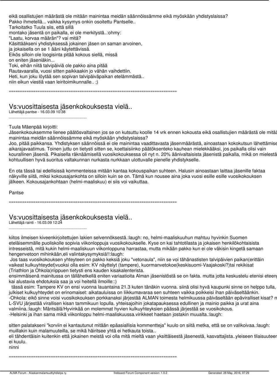 Käsittääkseni yhdistyksessä jokainen jäsen on saman arvoinen, ja jokaisella on se 1 ääni käytettävissä. Eikös silloin ole loogisinta pitää kokous siellä, missä on eniten jäseniäkin.