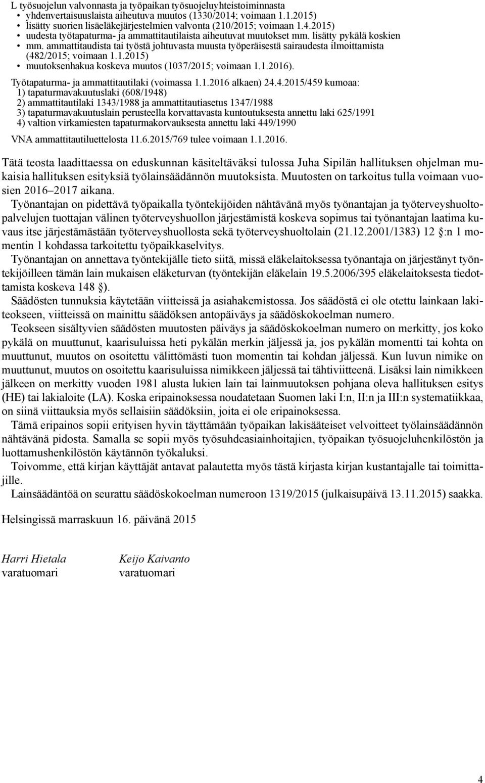 ammattitaudista tai työstä johtuvasta muusta työperäisestä sairaudesta ilmoittamista (482/2015; voimaan 1.1.2015) muutoksenhakua koskeva muutos (1037/2015; voimaan 1.1.2016).