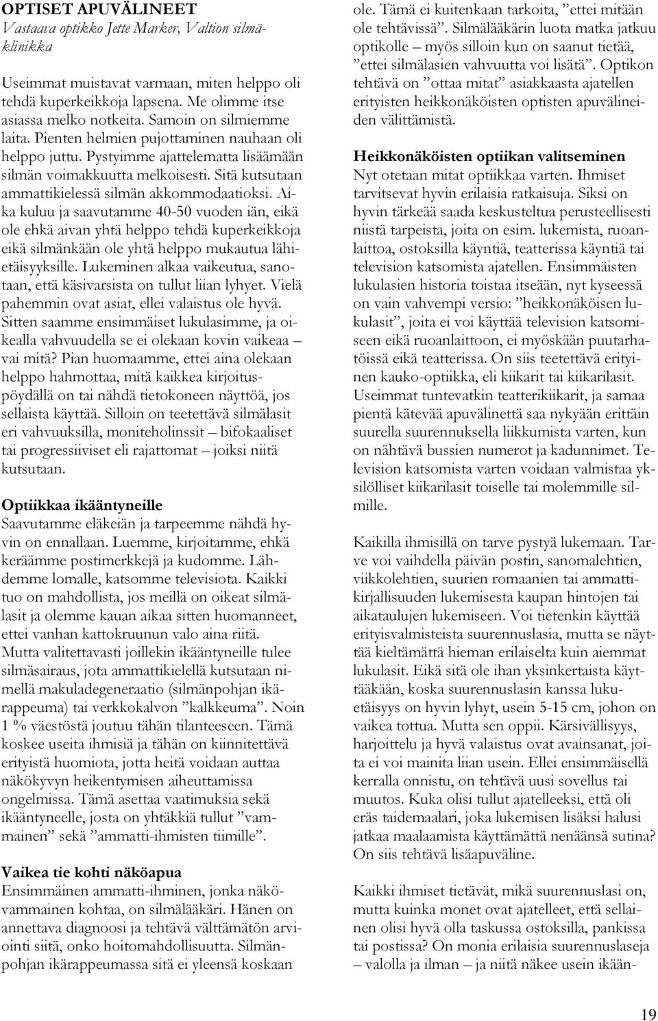 Sitä kutsutaan ammattikielessä silmän akkommodaatioksi.